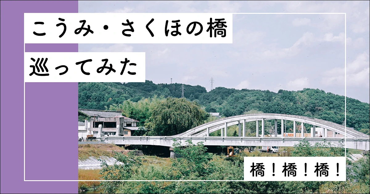 こうみ・さくほの橋　巡ってみた